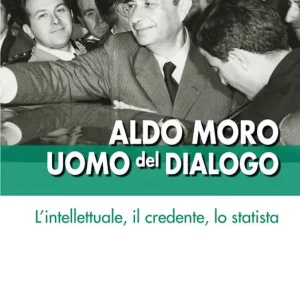 Vendita Finale Aldo Moro uomo del dialogo. L‘intellettuale, il credente, lo statista