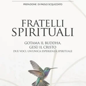 Fratelli spirituali. Gotama il Buddha, Gesù il Cristo due voci per un‘unica esperienza spirituale Nuova Collezione