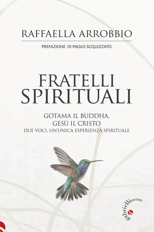 Fratelli spirituali. Gotama il Buddha, Gesù il Cristo due voci per un‘unica esperienza spirituale Nuova Collezione
