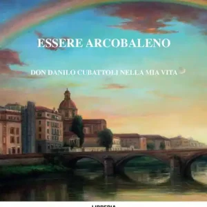 Essere arcobaleno. Don Danilo Cubattoli nella mia vita Offerta Speciale