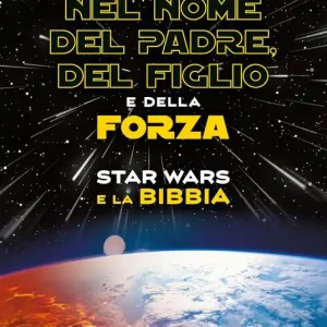 Nel nome del padre, del figlio e della forza. Star Wars e la Bibbia Ultima Occasione