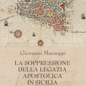 Sconto La soppressione della Legazia Apostolica in Sicilia. Storia e dibattito parlamentare
