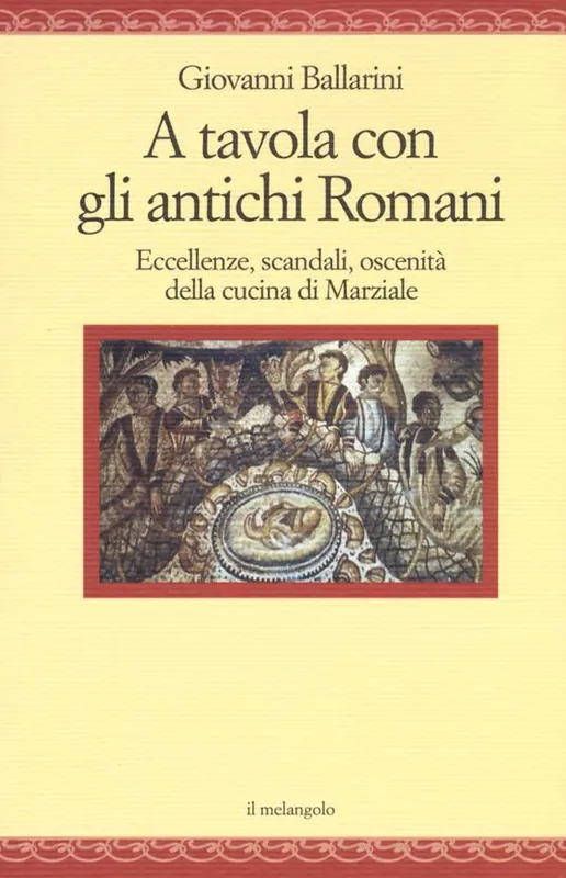 A tavola con gli antichi romani. Eccellenze, scandali, oscenità della cucina di Marziale Pagamento Sicuro