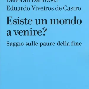 Esiste un mondo a venire? Saggio sulle paure della fine Esclusivo
