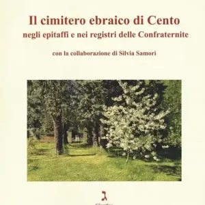 Non Perdere Il cimitero ebraico di Cento negli epitaffi e nei registri delle confraternite. Ediz. illustrata