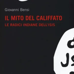 Il mito del califfato. Le radici indiane dell‘Isis Prezzo Scontato