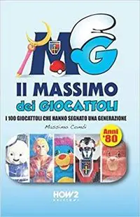 Il massimo dei giocattoli. I 100 giocattoli che hanno segnato una generazione (anni ‘80) Prezzo Basso