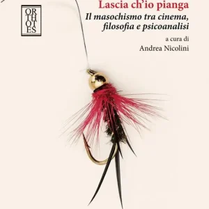 Ordina Subito Lascia ch‘io pianga. Il masochismo tra cinema, filosofia e psicoanalisi