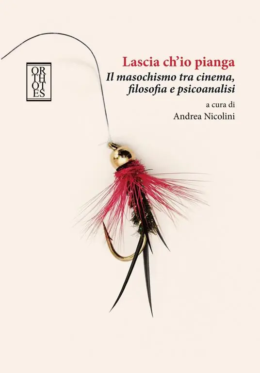 Ordina Subito Lascia ch‘io pianga. Il masochismo tra cinema, filosofia e psicoanalisi