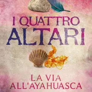 I quattro altari. La via all‘Ayahuasca Nuova Collezione