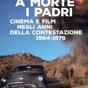A morte i padri. Cinema e film negli anni della contestazione 1964-1976 Compra Adesso