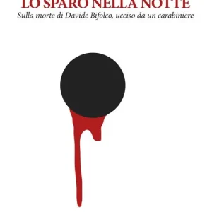 Lo sparo nella notte. Sulla morte di Davide Bifolco, ucciso da un carabiniere Spedito Oggi