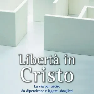 Libertà in Cristo. La via per uscire da dipendenze e legami sbagliati Reso Gratuito