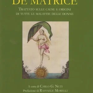 De matrice. Trattato sulle cause e origini di tutte le malattie delle donne Subito Disponibile