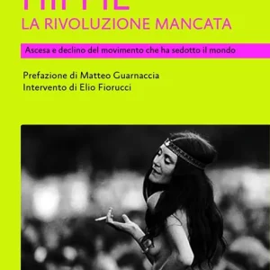 Hippie. La rivoluzione mancata. Ascesa e declino del movimento che ha sedotto il mondo Vendita Finale