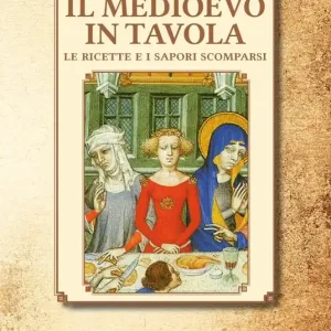 Il Medioevo in tavola. Le ricette e i sapori scomparsi Acquista Ora