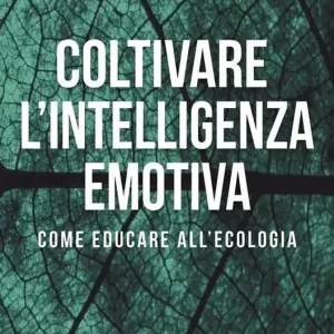 Nuovo Arrivo Coltivare l‘intelligenza emotiva. Come educare all‘ecologia