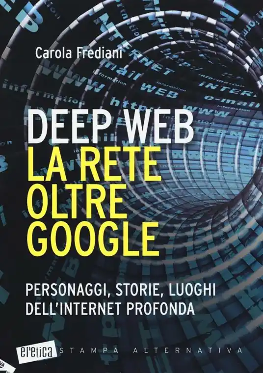 Deep web. La rete oltre Google. Personaggi, storie, luoghi dell‘internet profonda Professionale