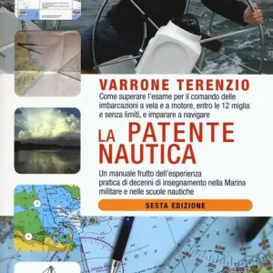 La patente nautica. Come superare l‘esame per il comando delle imbarcazioni a vela e a motore, entro le 12 miglia e senza limiti, e imparare a navigare Acquista Ora