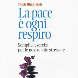 La pace è ogni respiro. Semplici esercizi per le nostre vite stressate Non Perdere