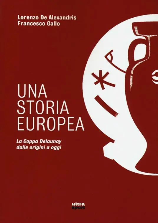 Una storia europea. La coppa Delaunay dalle origini a oggi Sconto