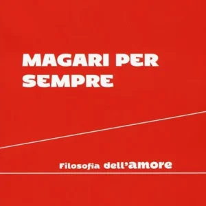 Magari per sempre. Filosofia dell‘amore Compra Oggi Stesso