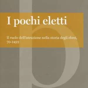 I pochi eletti. Il ruolo dell‘istruzione nella storia degli ebrei, 70-1492 Must-Have
