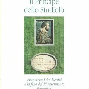 Affare Il principe dello studiolo. Francesco I dei Medici e la fine del Rinascimento fiorentino