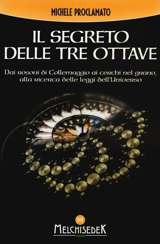 Il segreto delle Tre Ottave. Dai rosoni di Collemaggio ai cerchi nel grano alla ricerca delle leggi dell‘universo Must-Have