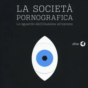Promozione La scocietà pornografica. Lo sguardo dall‘illusione all‘osceno