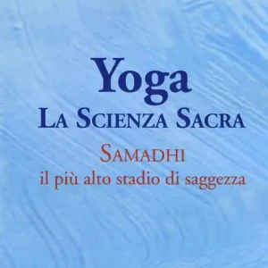 Yoga. La scienza sacra. Samadhi il più alto stadio di saggezza Compra Online