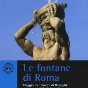 Le fontane di Roma. Viaggio tra i luoghi di Respighi a 100 anni dalla Trilogia romana Non Perdere