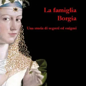 La famiglia Borgia. Una storia di segreti ed enigmi Miglior Prezzo