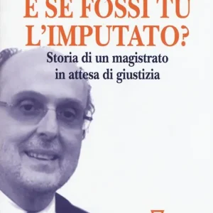 E se fossi tu l‘imputato? Storia di un magistrato in attesa di giudizio Spedito Oggi