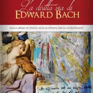 La diritta via di Edward Bach. Sulle orme di Dante alla scoperta della floriterapia Compra Adesso