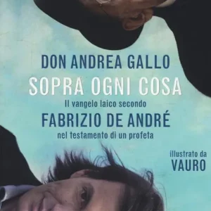Sopra ogni cosa. Il vangelo laico secondo Fabrizio De André nel testamento di un profeta Prezzo Basso