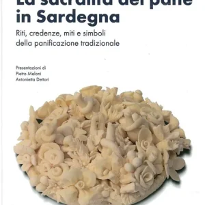 Popolare La sacralità del pane in Sardegna. Riti, credenze, miti e simboli della panificazione tradizionale. Ediz. illustrata