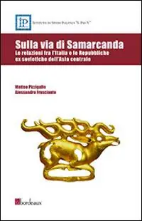 Sulla via di Samarcanda. Le relazioni fra l‘Italia e le Repubbliche ex sovietiche dell‘Asia centrale Direttamente Dal Produttore