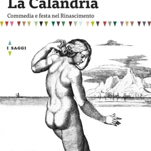 La Calandria. Commedia e festa nel Rinascimento Offerta Speciale