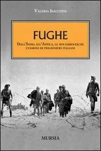 Subito Disponibile Fughe. Dall‘India all‘Africa, le rocambolesche evasioni dei prigionieri italiani
