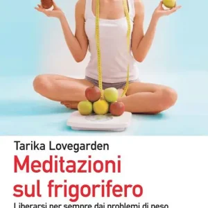Occasione Imperdibile Meditazioni sul frigorifero. Liberarsi per sempre dai problemi di peso e dai disordini alimentari