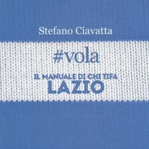 Must-Have vola. Il manuale di chi tifa Lazio