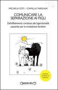 Comunicare la separazione ai figli. Dall‘affidamento condiviso alla bigenitorialità passa per la mediazione familiare Vendita Finale