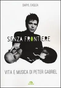 Quantità Limitata Senza frontiere. Vita e musica di Peter Gabriel