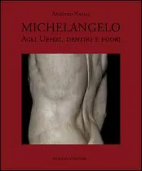 Ultime Pezzi Michelangelo agli Uffizi, dentro e fuori. Ediz. illustrata