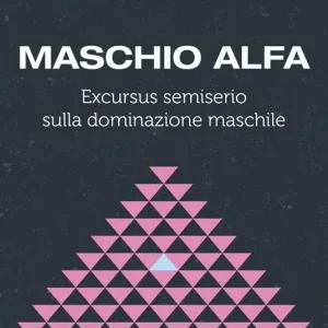Maschio alfa. Excursus semiserio sulla dominazione maschile Acquista Ora