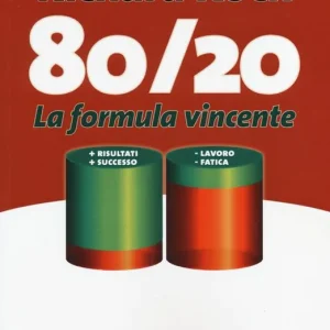 80/20. La formula vincente. Meno lavoro, meno fatica, più risultati, più successo Più Venduto