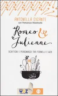 Romeo & Julienne. Scrittori e personaggi tra fornelli e web Compra Adesso