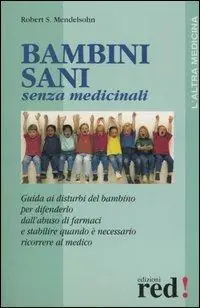 Di Tendenza Bambini sani senza medicinali. Guida ai disturbi del bambino per difenderlo dall‘abuso dei farmaci e stabilire quando è necessario ricorrere al medico