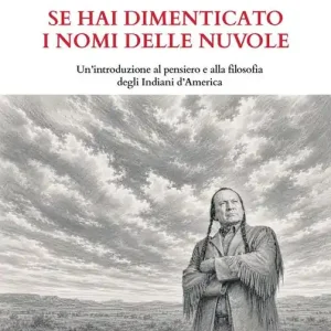 Se hai dimenticato i nomi delle nuvole. Un’introduzione al pensiero e alla filosofia degli Indiani d’America Pagamento Sicuro